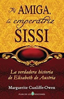 Mi amiga, la emperatriz Sissi (translated): La verdadera historia de Elisabeth de Austria