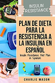 Plan De Dieta Para La Resistencia A La Insulina En Español/Insulin Resistance Diet Plan in Spanish: Guía sobre cómo acabar con la diabetes