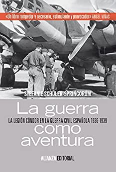 La guerra como aventura: La Legión Cóndor en la Guerra Civil española 1936-1939 (Alianza Ensayo)