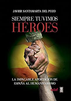 Siempre tuvimos héroes. La impagable aportación de España al humanitarismo (Crónicas de la Historia)