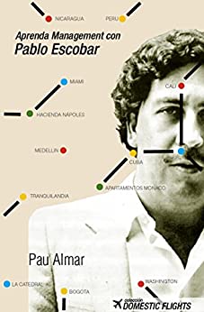 Aprenda Management con Pablo Escobar: Los conceptos de los mejores MBA aplicados por el mayor cartel de la Historia