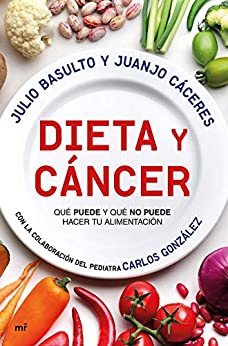 Dieta y cáncer: Qué puede y qué no puede hacer tu alimentación. Con la colaboración del pediatra Carlos González (Fuera de Colección)