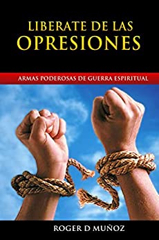 Libérate De las Opresiones: Armas Poderosas de Guerra Espiritual (Liberate nº 1)