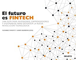 El futuro es Fintech: Una guía para inversores, emprendedores y visionarios para entender la nueva revolución tecnológica (Sin colección)