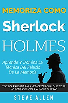Memoriza como Sherlock Holmes – Aprende la técnica del palacio de la memoria: Técnica probada para memorizar cualquier cosa. No podrás olvidar, aunque … y reingeniería del pensamiento)