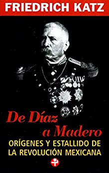 De Díaz a Madero. Orígenes y estallido de la Revolución Mexicana (Problemas De Mexico / Problems of Mexico)