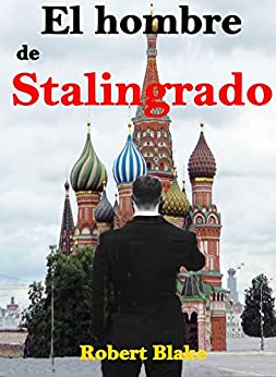 El hombre de Stalingrado: Novela Histórica