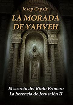 LA MORADA DE YAHVEH: El secreto del Biblo Primero (LA MORADA DE LOS TESTIMONIOS nº 2)
