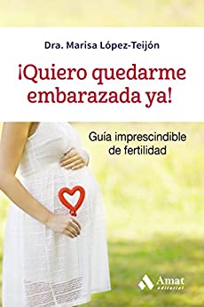¡Quiero quedarme embarazada ya!: Guía imprescindible de fertilidad