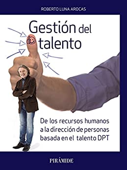 Gestión del talento: De los recursos humanos a la dirección de personas basada en el talento (DPT) (Empresa y Gestión)