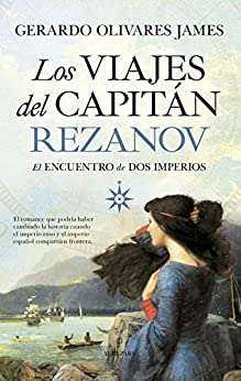 Los viajes del capitán Rezanov: El encuentro de dos imperios (Novela Histórica)