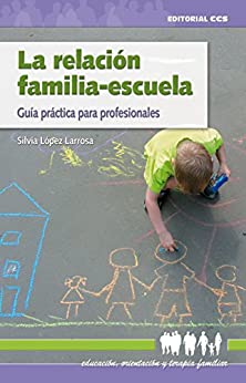 La relación familia-escuela: Guía práctica para profesionales (Educacion, orientacion y terapia familiar nº 13)