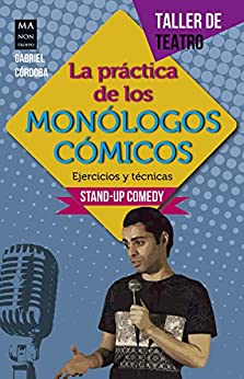 La práctica de los monólogos cómicos: Ejercicios y técnicas: Stand-up comedy (Taller de Teatro)