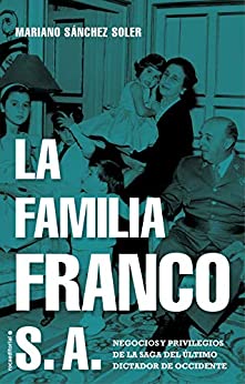 La familia Franco S.A.: Negocios y privilegios de la saga del último dictador de Occidente (No Ficción)