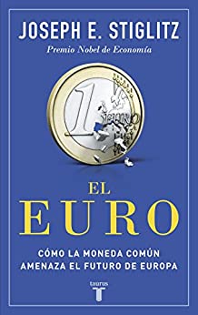 El euro: Cómo la moneda común amenaza el futuro de Europa