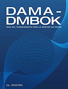 DAMA-DMBOK: Guía Del Conocimiento Para La Gestión De Datos