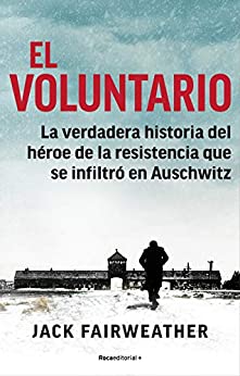 El voluntario: La verdadera historia del héroe de la resistencia que se infiltró en Auschwitz