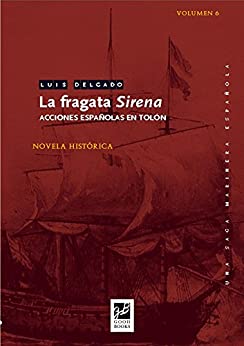 La fragata Sirena: Acciones españolas en Tolón (Una saga marinera española nº 6)