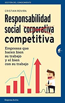 Responsabilidad Social Competitiva: Empresas que hacen bien su trabajo y el bien con su trabajo (Gestión del conocimiento)