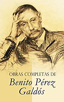 Obras Completas de Benito Pérez Galdós: Episodios Nacionales, Novelas Españolas Contemporáneas, Cuentos & Drama