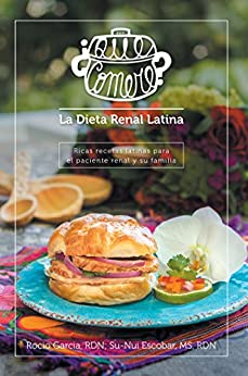 ¿Qué Comeré? La Dieta Renal Latina: Ricas Recetas Latinas Para El Paciente Renal Y Su Familia