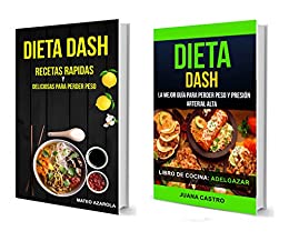 Dieta Dash (Colección): Recetas Rapidas y deliciosas para perder peso: La Mejor Guía Para Perder Peso Y Presión Arterial Alta (Libro de Cocina: Adelgazar)