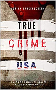 TRUE CRIME USA | Casos de crímenes reales en los Estados Unidos | Adrian Langenscheid: 14 historias cortas impactantes de la vida real (True Crime Internacional nº 2)
