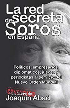 La red secreta de Soros en España: Políticos, empresarios, diplomáticos, jueces y periodistas al servicio del Nuevo Orden Mundial