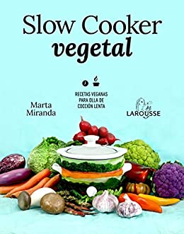 Slow cooker vegetal: Recetas veganas para olla de cocción lenta (LAROUSSE – Libros Ilustrados/ Prácticos – Gastronomía)