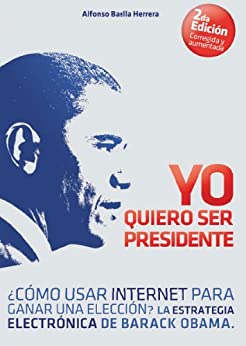 Yo Quiero Ser Presidente ¿Cómo usar internet para ganar una elección? La estrategia electrónica de Barack Obama