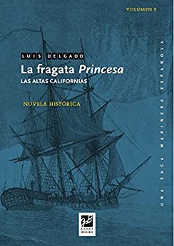 La fragata Princesa: Las altas Californias (Una saga marinera española nº 5)