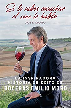 Si lo sabes escuchar, el vino te habla: La inspiradora historia de éxito de Bodegas Emilio Moro (Sin colección)