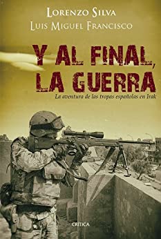 Y al final, la guerra: La aventura de las tropas españolas en Irak (Memoria Crítica)