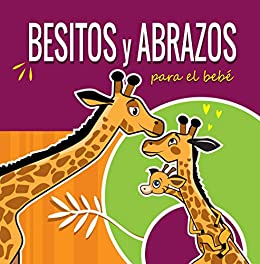 Besitos y Abrazos Para el Bebé: Cuentos Infantiles en Español Para Niños de 2 a 4 Años. Spanish Books for Kids 2-4. Hugs and Kisses. Spanish Books for Toddlers. (la Jirafita)