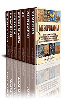 Mesopotamia: Una guía fascinante de la historia y las civilizaciones de la antigua Mesopotamia, incluyendo a los sumerios, Gilgamesh, Ur, los asirios, Babilonia, Hammurabi y el Imperio persa