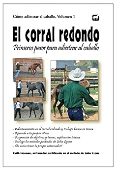 El corral redondo: Primeros pasos para adiestrar al caballo: Adiestramiento en el corral redondo y trabajo básico en tierra (Cómo adiestrar al caballo nº 1)
