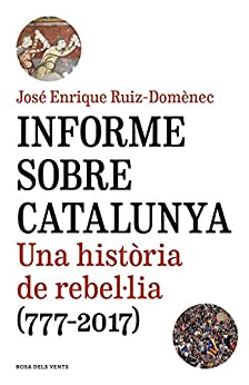 Informe sobre Catalunya: Una història de rebel·lia (777-2017) (Catalan Edition)
