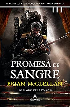 Promesa de sangre (versión española): La era de los reyes ha muerto. Yo terminé con ella (Los magos de la pólvora nº 1)