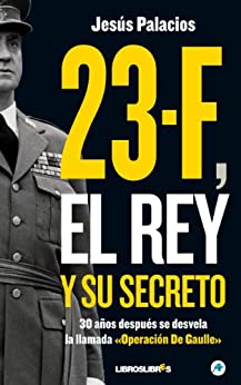 23-F, el Rey y su secreto.: 30 años después se desvela la llamada «Operación De Gaulle»