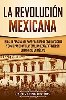 La Revolución mexicana: Una guía fascinante sobre la guerra civil mexicana y cómo Pancho Villa y Emiliano Zapata tuvieron un impacto en México