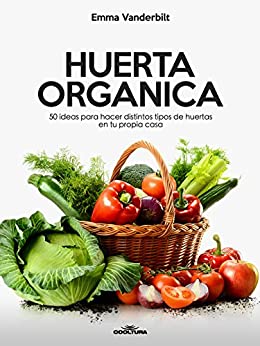 Huerta Orgánica: 50 ideas para hacer distintos tipos de huertas en tu propia casa
