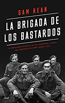 La brigada de los bastardos: La verdadera historia de los científicos y espías que sabotearon la bomba atómica nazi (Ariel)
