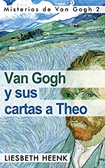 Van Gogh y sus Cartas a Theo: Más allá de la Leyenda (Misterios de Van Gogh nº 2)