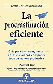 La procrastinación eficiente: La ingeniosa estrategia para lograr hacer muchas cosas gracias a diferir la ejecución de otras (Gestión del conocimiento)