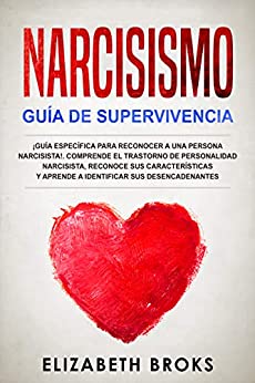 Narcisismo: ¡Guía Específica para Reconocer a una Persona Narcisista!. Comprende el Trastorno de Personalidad Narcisista, Reconoce sus Características y Aprende a Identificar sus Desencadenantes