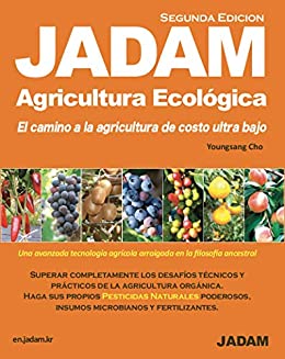 JADAM Agricultura Ecológica(Segunda Edicion). Haga sus propios PESTICIDAS NATURALES p. oderosos. El camino a la agricultura de costo ultra bajo