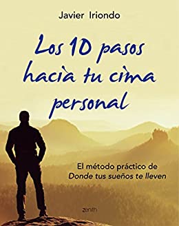 Los 10 pasos hacia tu cima personal: El método práctico de Donde tus sueños te lleven (Biblioteca Javier Iriondo)