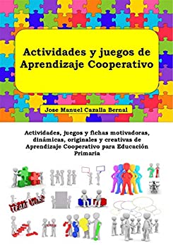 Actividades y juegos de Aprendizaje Cooperativo: Actividades, juegos y fichas motivadoras, dinámicas, originales y creativas de Aprendizaje Cooperativo para Educación Primaria