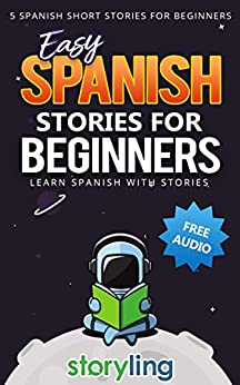 Easy Spanish Stories For Beginners: 5 Spanish Short Stories For Beginners (With Audio) (Learn Spanish With Stories)