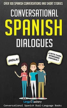 Conversational Spanish Dialogues: Over 100 Spanish Conversations and Short Stories (Conversational Spanish Dual Language Books nº 1)